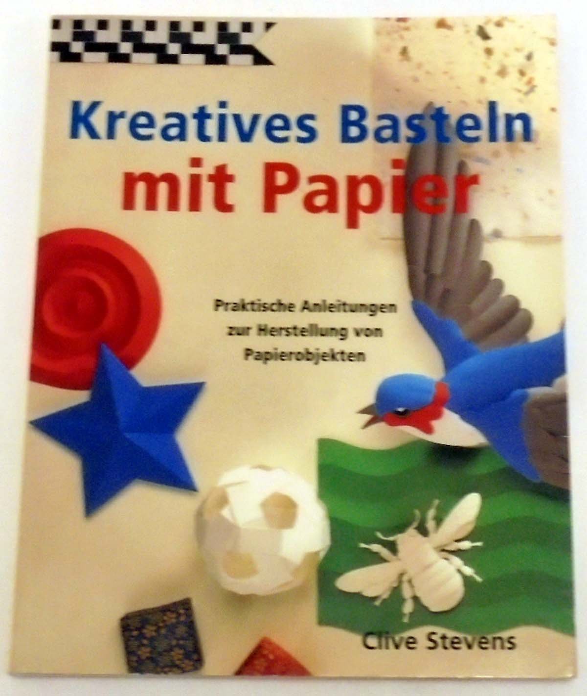 Kreatives Basteln mit Papier. Praktische Anleitungen zur Herstellung von Papierobjekten