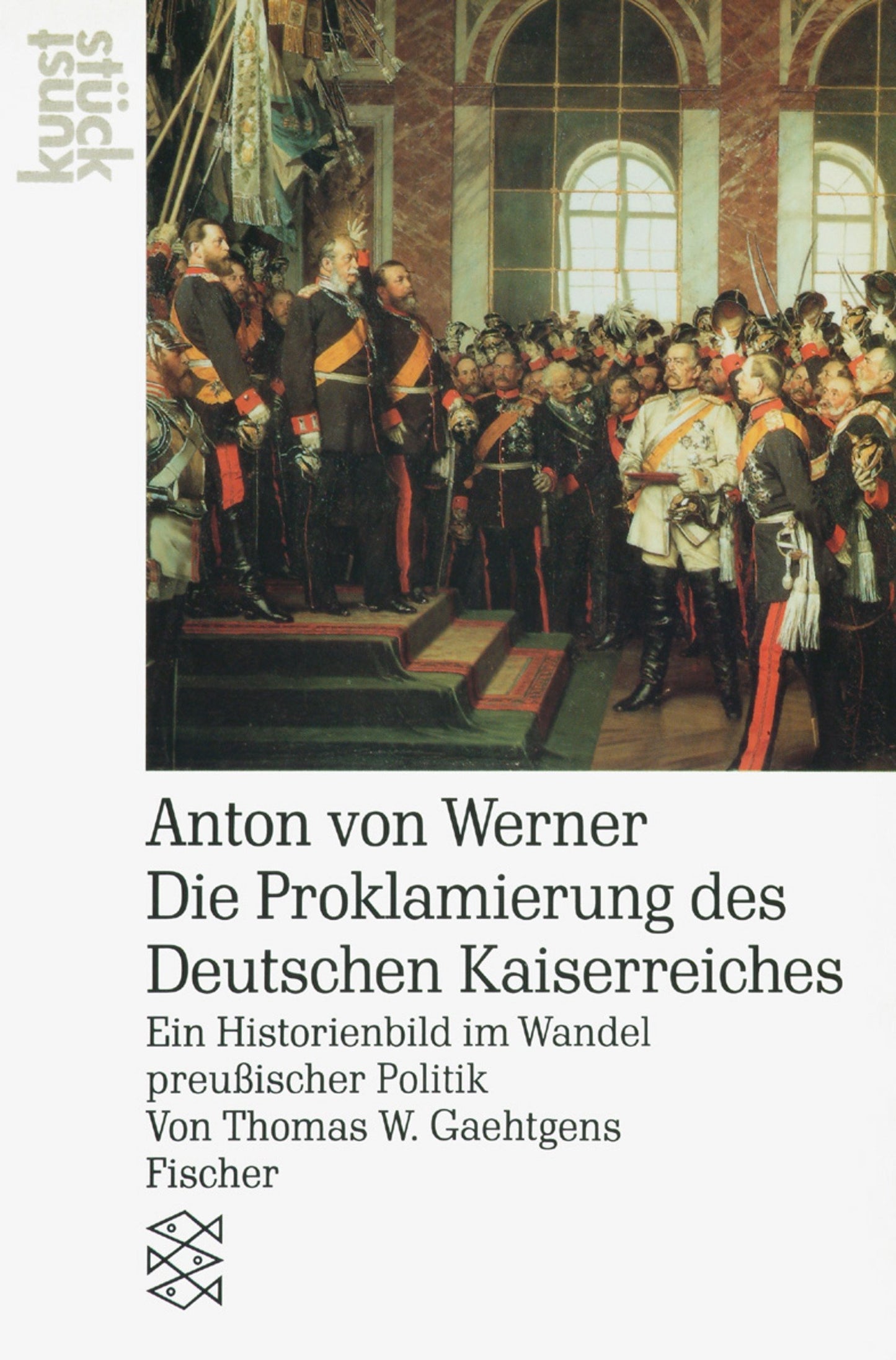 Anton von Werner<br /> Die Proklamierung des Deutschen Kaiserreichs: Ein Historienbild im Wandel preußischer Politik