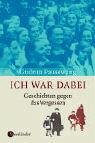Ich war dabei: Geschichten gegen das Vergessen