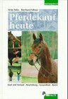 Pferdekauf heute: Kauf und Verkauf, Beurteilung, Gesundheit, Recht