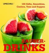 100 Zauberdrinks: Säfte, Smoothies, Coolers, Tees und Suppen
