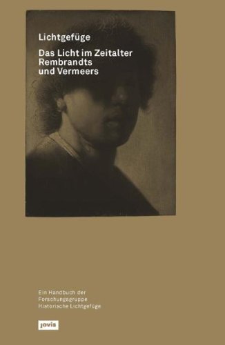 Lichtgefüge - Das Licht im Zeitalter Rembrandts und Vermeers - Ein Handbuch der Forschungsgruppe Historische Lichtgefüge von Forschungsgruppe Historische Lichtgefüge (2011) Broschiert