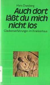 Auch dort läßt du mich nicht los. Glaubenserfahrungen im Krankenhaus