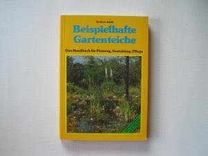 Beispielhafte Gartenteiche. Das Handbuch für Planung, Gestaltung, Pflege