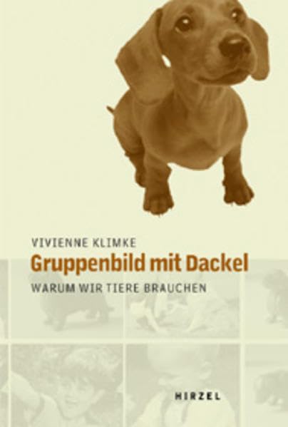 Gruppenbild mit Dackel: Warum wir Tiere brauchen
