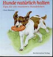 Hunde natürlich halten. Tips für ein munteres Hundeleben