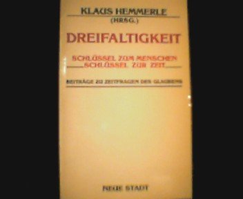 Dreifaltigkeit - Schlüssel zum Menschen, Schlüssel zur Zeit: Beiträge zu Zeitfragen des Glaubens (Theologie und Glaube)
