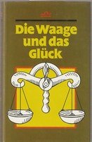 Die Waage und das Glück : e. Brevier für alle, d. zwischen d. 24. September u. 23. Oktober geboren sind