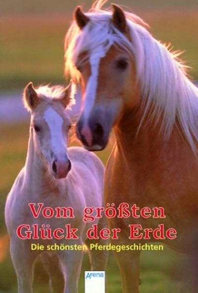 Vom grössten Glück der Erde: Die schönsten Pferdegeschichten