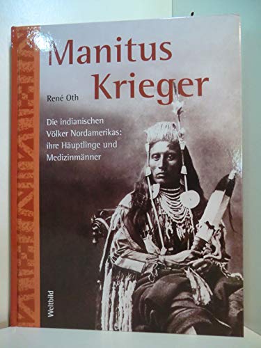 Manitus Krieger - Die indianischen Völker Nordamerikas: ihre Häuptlinge und Medizinmänner