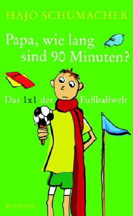 Papa, wie lang sind 90 Minuten?: Das 1 x 1 der Fußballwelt