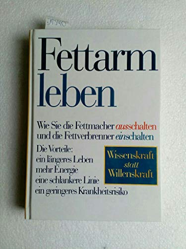 Fettarm leben - Wie Sie die Fettmacher ausschalten und die Fettverbrenner einschalten.