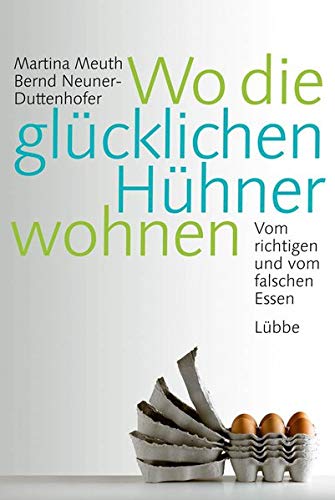 Wo die glücklichen Hühner wohnen: Vom richtigen und vom falschen Essen (Lübbe Sachbuch)