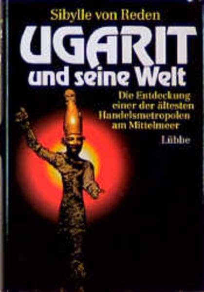 Ugarit und seine Welt: Die Entdeckung einer der ältesten Handelsmetropolen am Mittelmeer (Lübbe Geschichte)