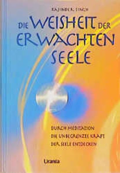 Die Weisheit der erwachten Seele. Durch Meditation die unbegrenzte Kraft der Seele entdecken