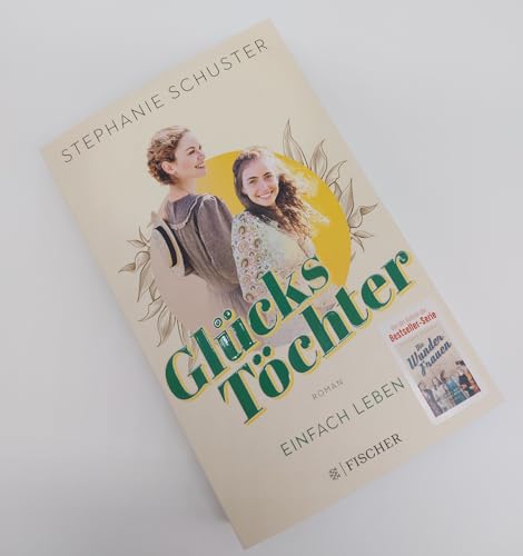 Glückstöchter - Einfach leben: Von der Bestseller-Autorin der »Wunderfrauen«