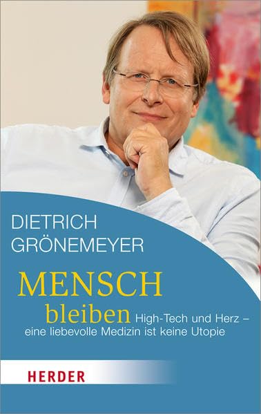 Mensch bleiben: High-Tech und Herz - eine liebevolle Medizin ist keine Utopie (HERDER spektrum)