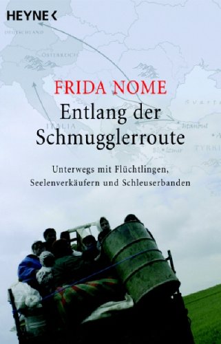 Entlang der Schmugglerroute: Unterwegs mit Flüchtlingen, Seelenverkäufern und Schleuserbanden