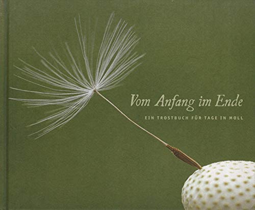 Vom Anfang im Ende : ein Trostbuch für Tage in Moll.