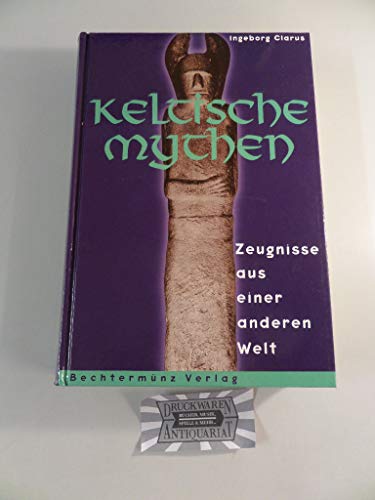 Keltische Mythen. Zeugnisse aus einer anderen Welt