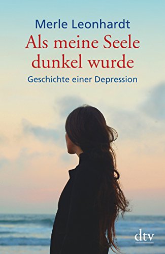 Als meine Seele dunkel wurde: Geschichte einer Depression