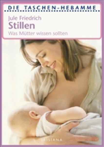 Stillen: Was Mütter wissen sollten (Taschenhebamme)