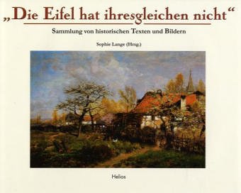 "Die Eifel hat ihresgleichen nicht...": Sammlunge von historischen Texten und Bildern