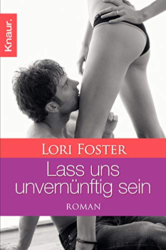 Lass uns unvernünftig sein: Roman