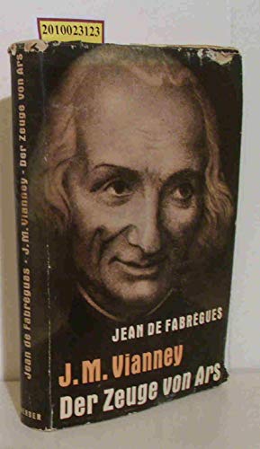 J. M. Vianney. Der Zeuge von Ars. Apostel in einem Jahrhundert der Verzweiflung