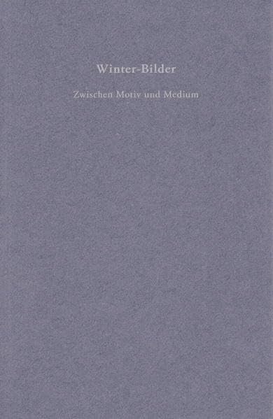 Winter-Bilder: Zwischen Motiv und Medium (Bild- und Kunstwissenschaften)