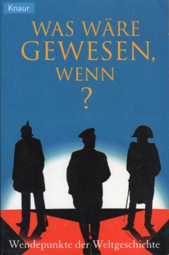 Was wäre gewesen, wenn?: Wendepunkte der Weltgeschichte