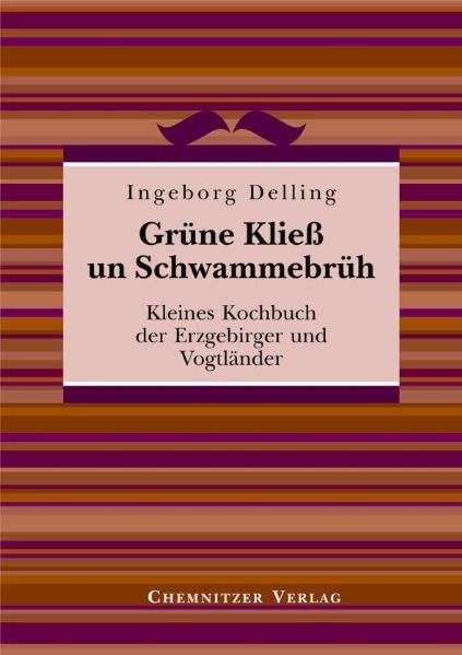 Grüne Kließ und Schwammebrüh: Kleines Kochbuch der Erzgebirger und Vogtländer