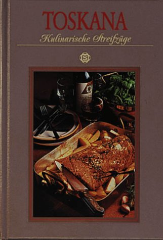 Toskana - Kulinarische Streifzüge: Mit 75 Rezepten