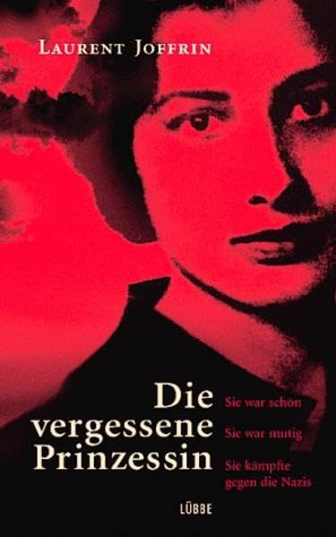 Die vergessene Prinzessin: Sie war schön. Sie war mutig. Sie kämpfte gegen die Nazis (Lübbe Biographien)