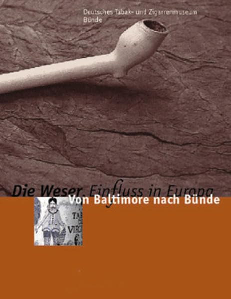 "Die Weser - EinFluss in Europa. Begleitpublikation zur Ausstellung ""Die Weser - Ein Fluss in Europa""": Die Weser. Einfluss in Europa. Band 3: Von Baltimore nach Bünde.