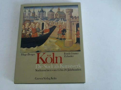 Köln. Die Stadt als Kunstwerk. Stadtansichten vom 15.-20. Jahrhundert