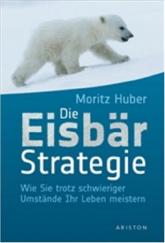 Die Eisbär-Strategie: Wie Sie trotz schwieriger Umstände das Leben meistern