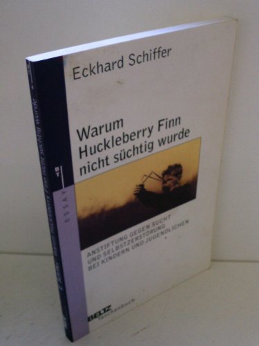 Warum Huckleberry Finn nicht süchtig wurde: Anstiftung gegen Sucht und Selbstzerstörung bei Kindern und Jugendlichen (Beltz Taschenbuch / Essay)