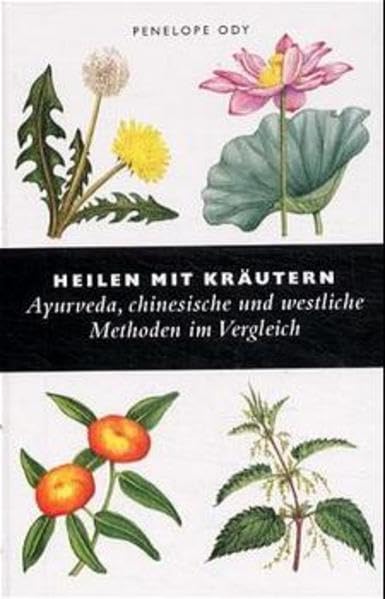 Heilen mit Kräutern. Ayurveda, chinesische und westliche Methoden im Vergleich