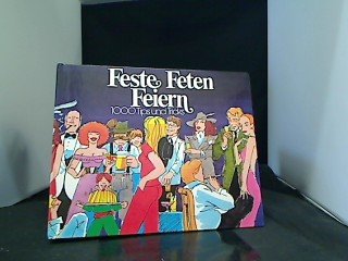 Feste, Feten, Feiern : 1000 Tips und Tricks von Tri-Top und Hör Zu ; ein grosses Partybuch für die ganze Familie ; für alle, die gern Gäste haben