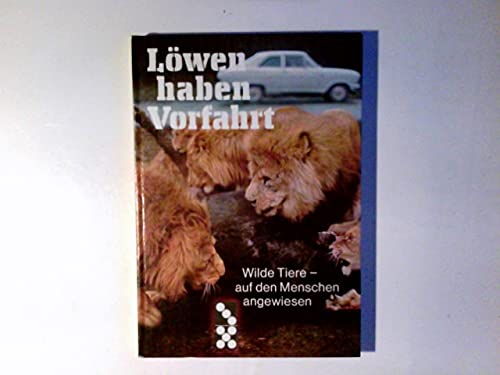 Löwen haben Vorfahrt : wilde Tiere, auf d. Menschen angewiesen.