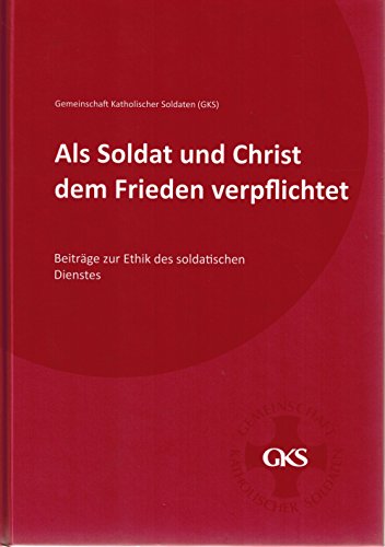 Als Soldat und Christ dem frieden verpflichtet: Beiträge zur Ethik des soldatischen Dienstes