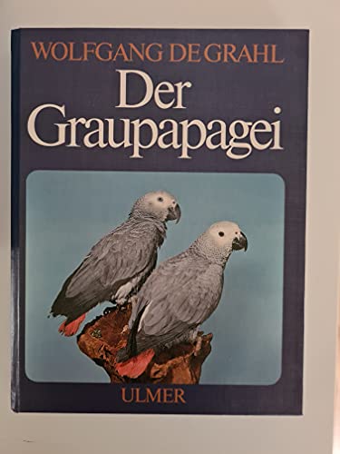 Der Graupapagei. Pflege, Zucht und Zähmung