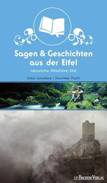 Sagen und Geschichten aus der Eifel: Literarischer Reiseführer Eifel. Begleitbuch zur "Literarischen Route Eifel"