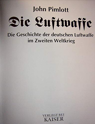 Die Luftwaffe: Die Geschichte der deutschen Luftwaffe im Zweiten Weltkrieg
