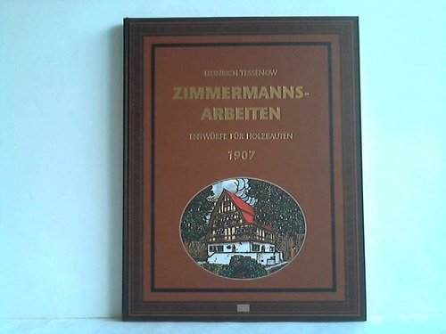 Zimmermanns- Arbeiten. Entwürfe für Holzbauten 1907