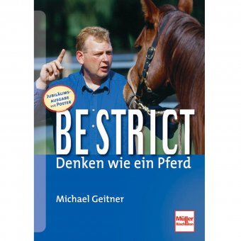 Be strict - Denken wie ein Pferd: Richtig ausbilden - Konsequent korrigieren