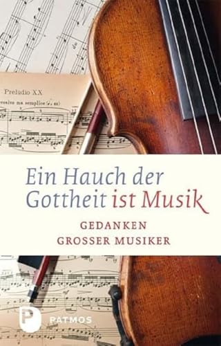 Ein Hauch von Gottheit ist Musik: Gedanken großer Musiker