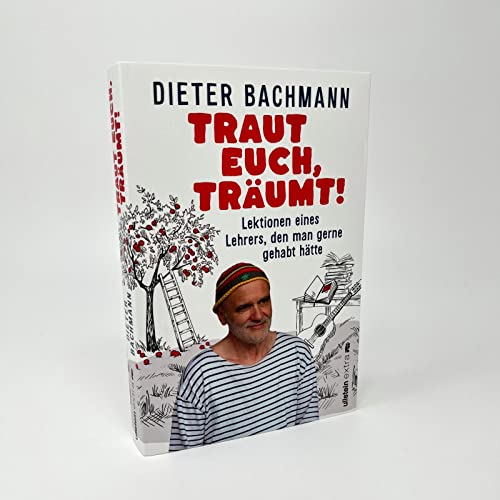 Traut euch, träumt!: Lektionen eines Lehrers, den man gerne gehabt hätte | Was ist wirklich wichtig, um glückliche Kinder beim Aufwachsen zu begleiten?