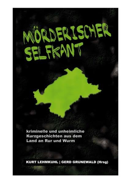 Mörderischer Selfkant: Kriminelle und unheimliche Kurzgeschichten aus dem Land an Rur und Wurm